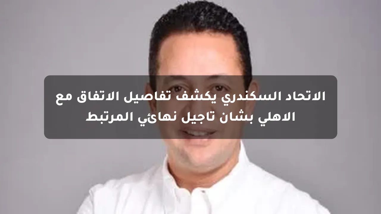 الاتحاد السكندري يكشف تفاصيل الاتفاق مع الأهلي بشأن تأجيل نهائي المرتبط